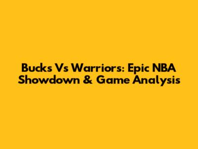 Bucks Vs Warriors: Epic NBA Showdown & Game Analysis