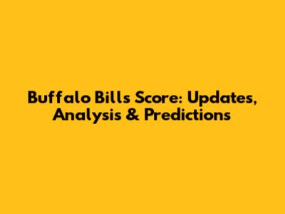 Buffalo Bills Score: Updates, Analysis & Predictions
