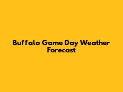 Buffalo Game Day Weather Forecast