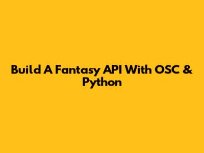 Build A Fantasy API With OSC & Python