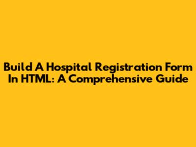 Build A Hospital Registration Form In HTML: A Comprehensive Guide
