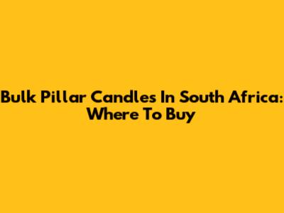 Bulk Pillar Candles In South Africa: Where To Buy
