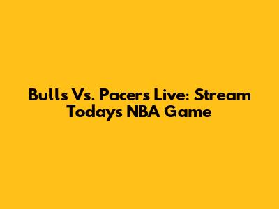 Bulls Vs. Pacers Live: Stream Today's NBA Game