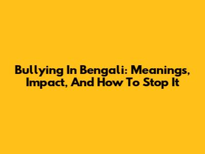 Bullying In Bengali: Meanings, Impact, And How To Stop It