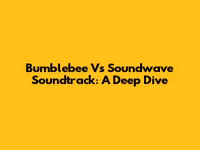 Bumblebee Vs Soundwave Soundtrack: A Deep Dive