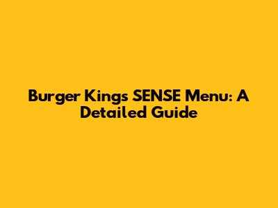 Burger King's SENSE Menu: A Detailed Guide