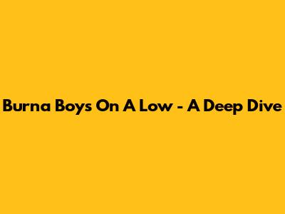 Burna Boy's "On A Low" - A Deep Dive