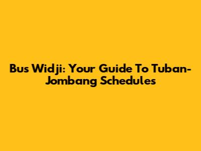 Bus Widji: Your Guide To Tuban-Jombang Schedules