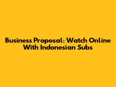 Business Proposal: Watch Online With Indonesian Subs