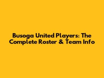 Busoga United Players: The Complete Roster & Team Info