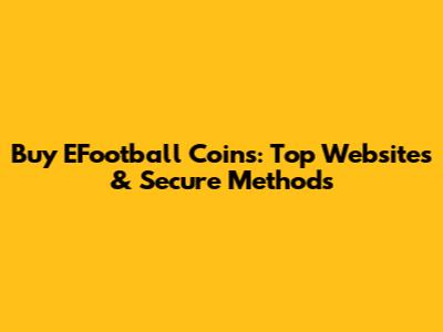 Buy EFootball Coins: Top Websites & Secure Methods