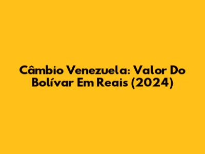 Câmbio Venezuela: Valor Do Bolívar Em Reais (2024)