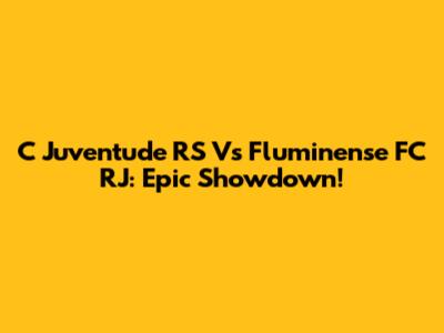 C Juventude RS Vs Fluminense FC RJ: Epic Showdown!