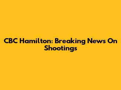 CBC Hamilton: Breaking News On Shootings