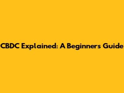 CBDC Explained: A Beginner's Guide