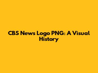 CBS News Logo PNG: A Visual History