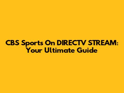 CBS Sports On DIRECTV STREAM: Your Ultimate Guide