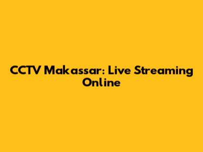 CCTV Makassar: Live Streaming Online