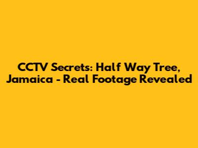 CCTV Secrets: Half Way Tree, Jamaica - Real Footage Revealed