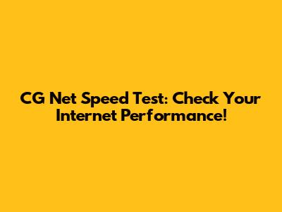 CG Net Speed Test: Check Your Internet Performance!