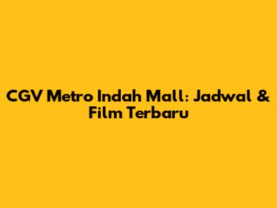 CGV Metro Indah Mall: Jadwal & Film Terbaru