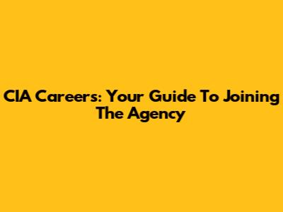 CIA Careers: Your Guide To Joining The Agency