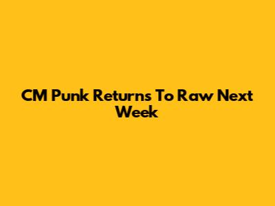 CM Punk Returns To Raw Next Week