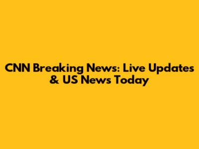 CNN Breaking News: Live Updates & US News Today