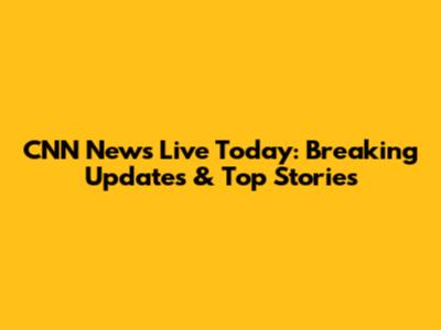 CNN News Live Today: Breaking Updates & Top Stories