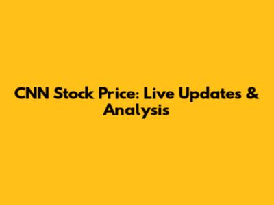 CNN Stock Price: Live Updates & Analysis