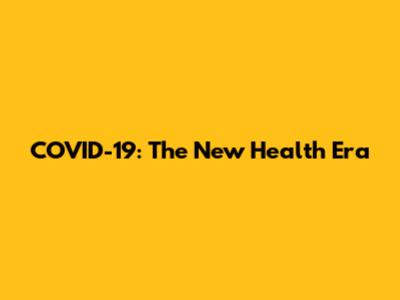 COVID-19: The New Health Era