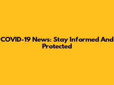 COVID-19 News: Stay Informed And Protected