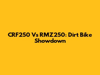 CRF250 Vs RMZ250: Dirt Bike Showdown
