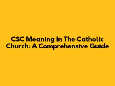 CSC Meaning In The Catholic Church: A Comprehensive Guide