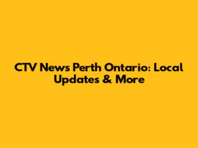 CTV News Perth Ontario: Local Updates & More