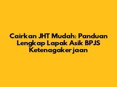 Cairkan JHT Mudah: Panduan Lengkap Lapak Asik BPJS Ketenagakerjaan