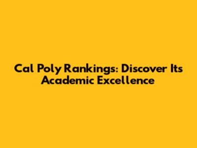 Cal Poly Rankings: Discover Its Academic Excellence