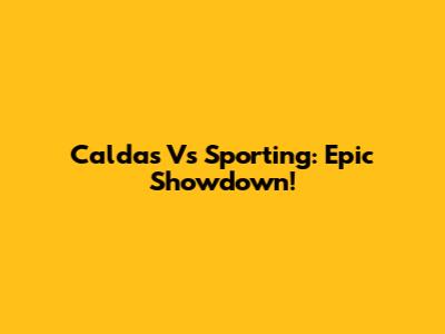 Caldas Vs Sporting: Epic Showdown!