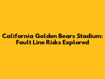 California Golden Bears Stadium: Fault Line Risks Explored
