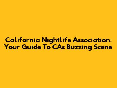 California Nightlife Association: Your Guide To CA's Buzzing Scene