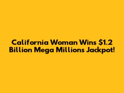 California Woman Wins $1.2 Billion Mega Millions Jackpot!