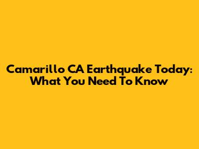 Camarillo CA Earthquake Today: What You Need To Know