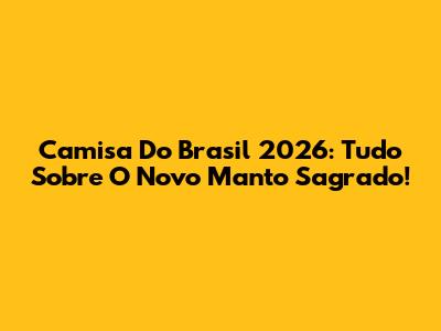 Camisa Do Brasil 2026: Tudo Sobre O Novo Manto Sagrado!