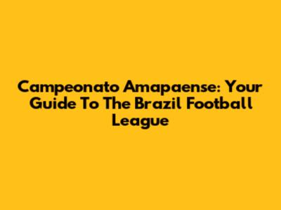 Campeonato Amapaense: Your Guide To The Brazil Football League