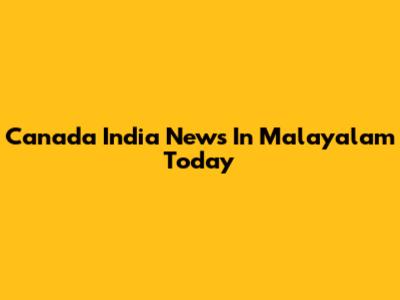 Canada India News In Malayalam Today