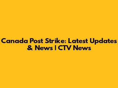 Canada Post Strike: Latest Updates & News | CTV News