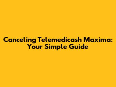 Canceling Telemedicash Maxima: Your Simple Guide