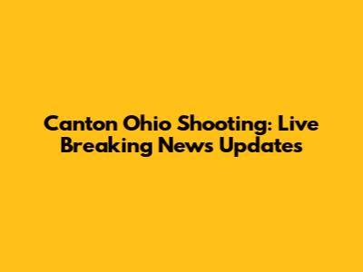Canton Ohio Shooting: Live Breaking News Updates