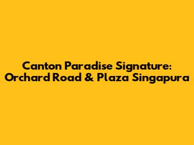 Canton Paradise Signature: Orchard Road & Plaza Singapura