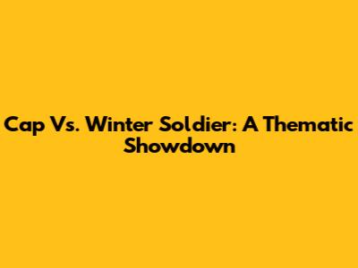 Cap Vs. Winter Soldier: A Thematic Showdown